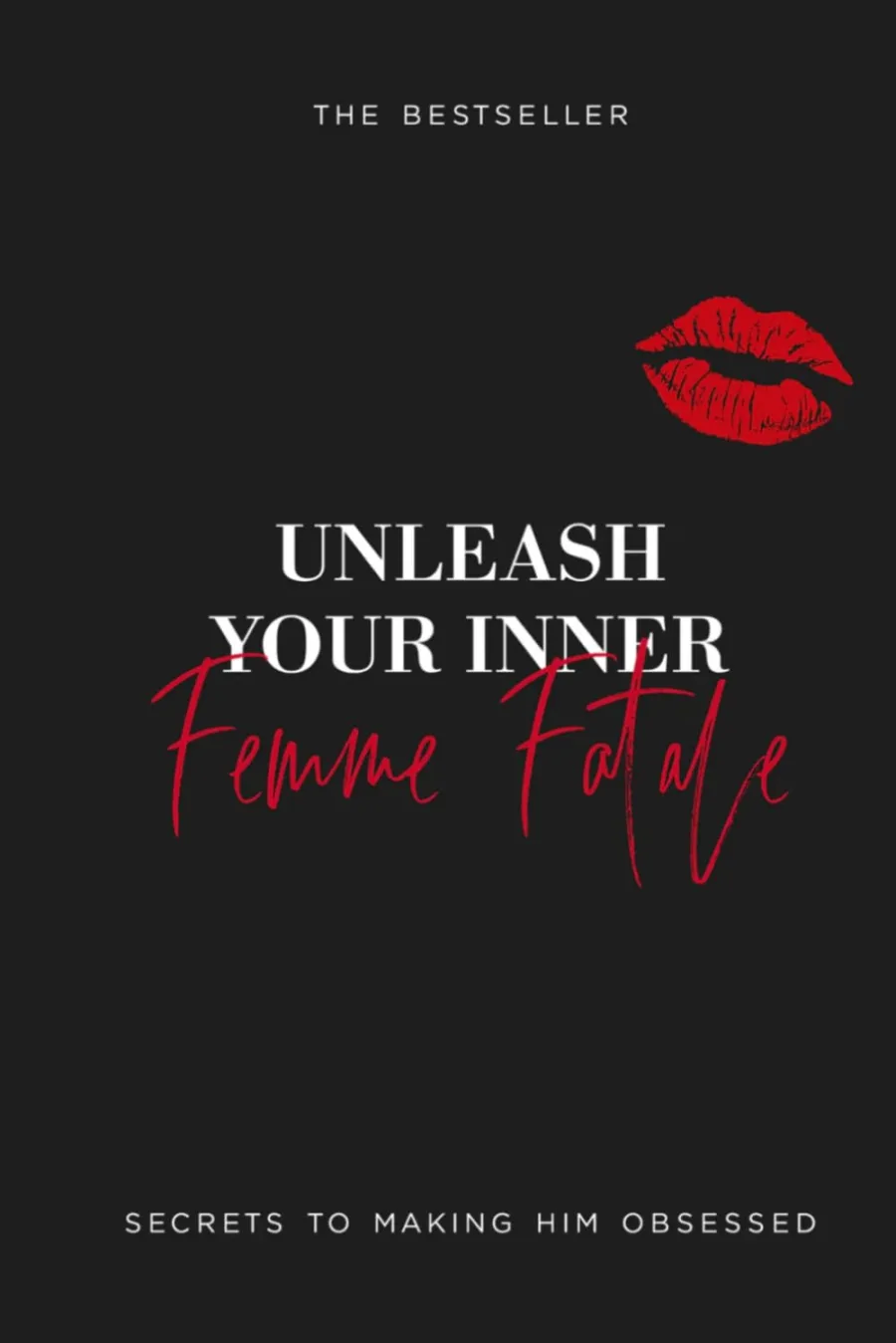 Unleash Your Inner Femme Fatale: Secrets To Making Him Obsessed