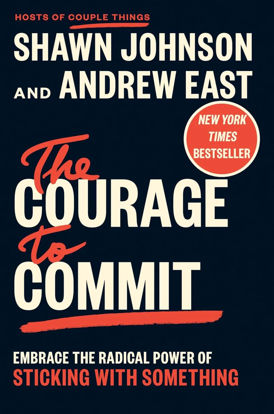 The Courage to Commit: Embrace the Radical Power of Sticking with Something