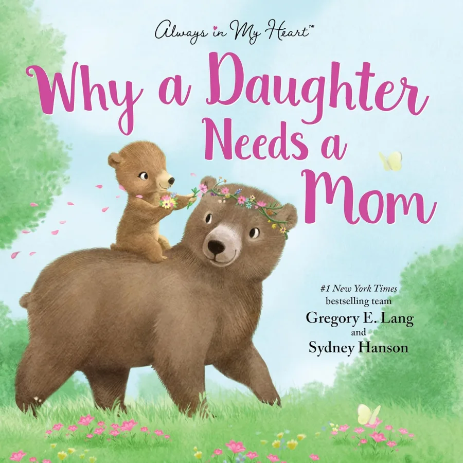 Why a Daughter Needs a Mom: Celebrate Your Special Mother Daughter Bond with this Sweet Picture Book