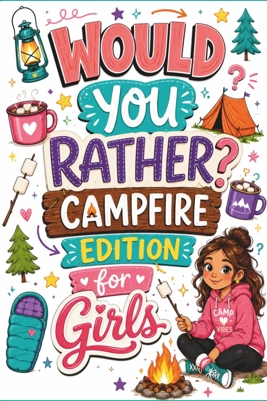 Would You Rather? Campfire Edition for Girls: 200+ Funny, Wild & Silly Camping Questions for Girls