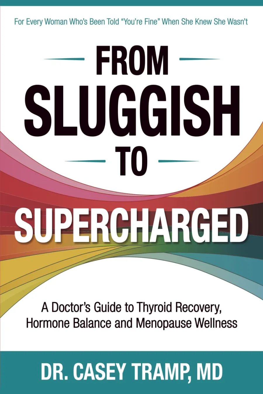 From Sluggish To Supercharged: A Doctor’s Guide To Thyroid Recovery, Hormone Balance And Menopause