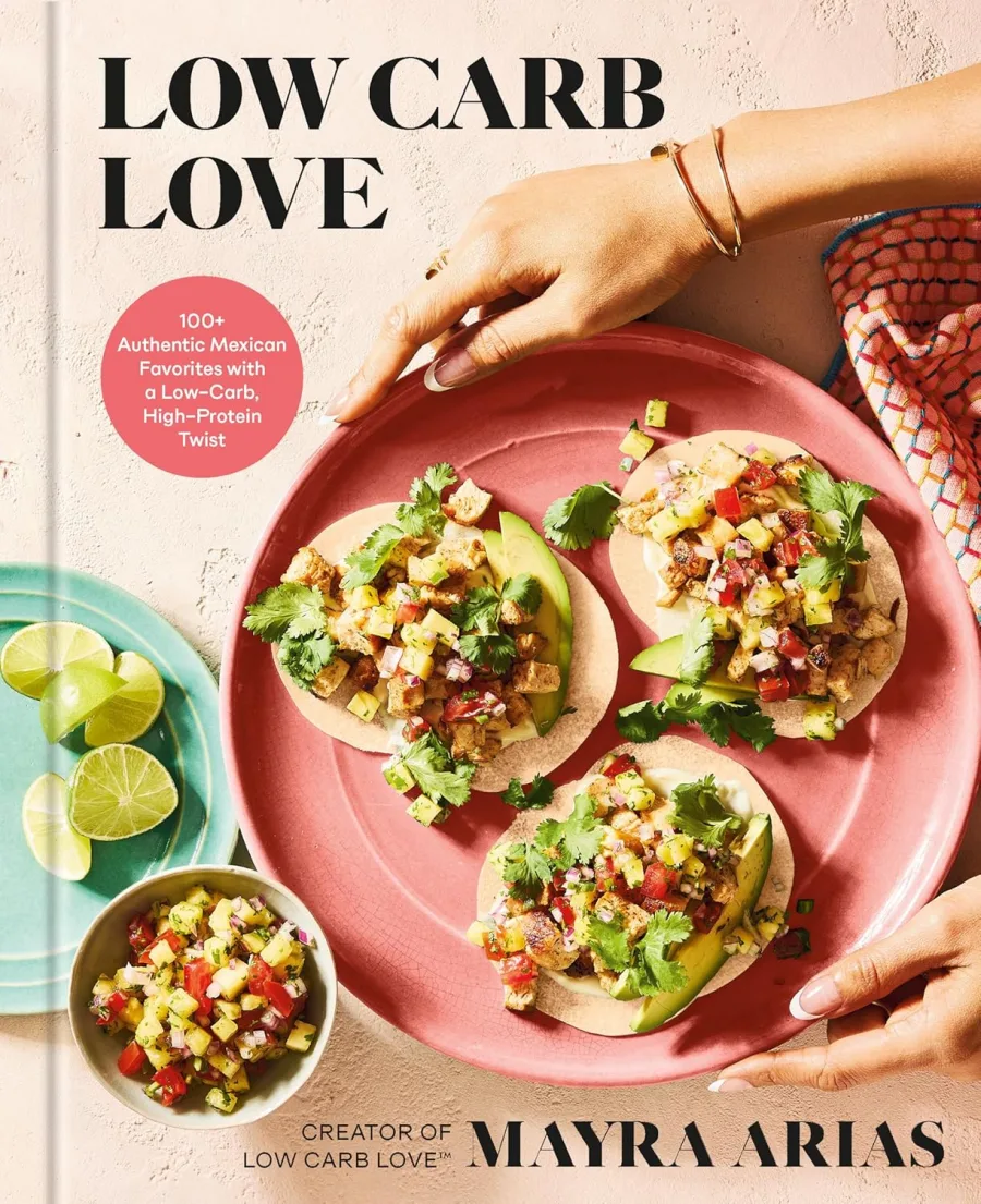 Low Carb Love: 100+ Authentic Mexican Favorites with a Low-Carb, High-Protein Twist