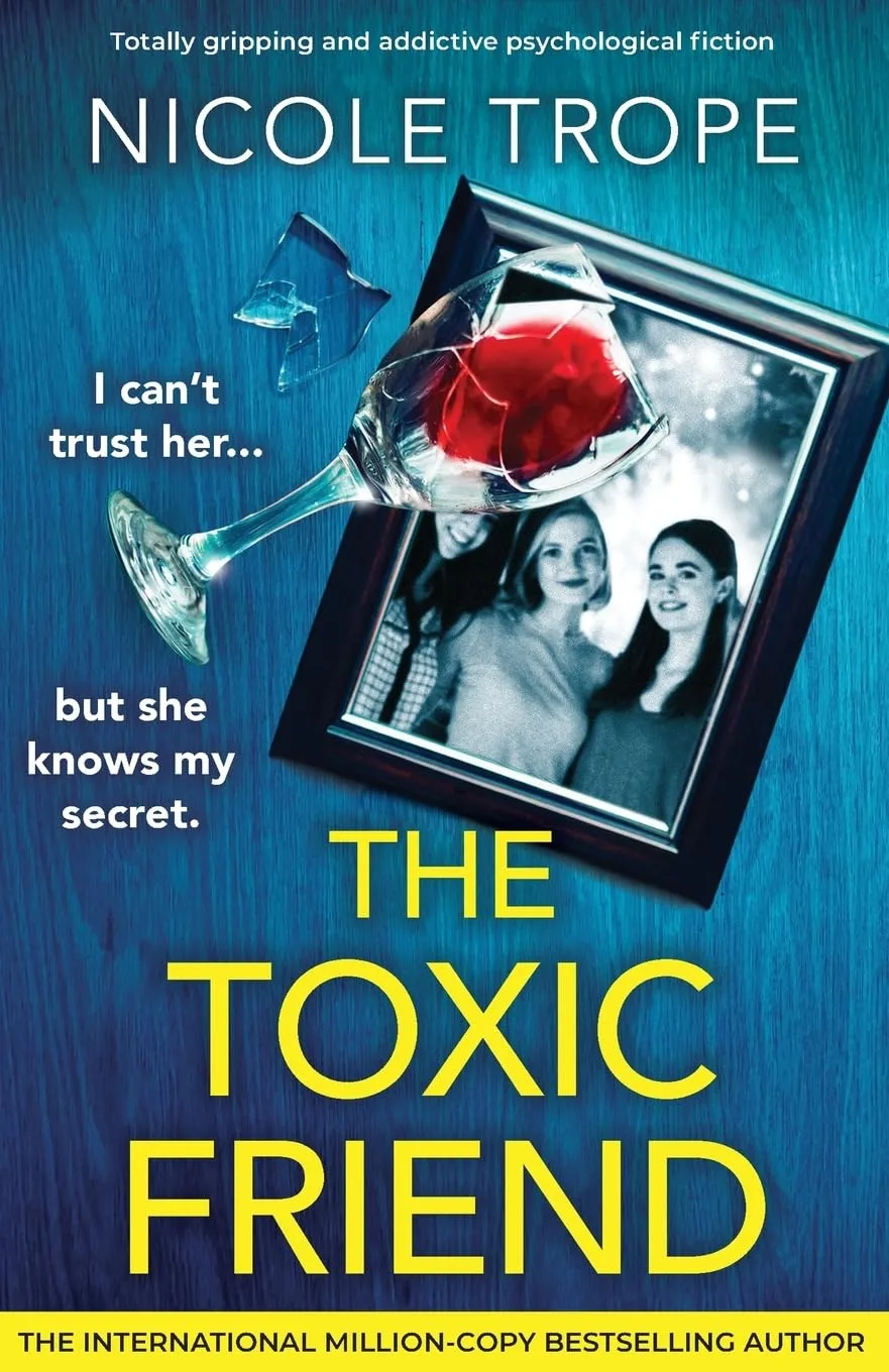 The Toxic Friend: Totally Gripping and Addictive Psychological Fiction