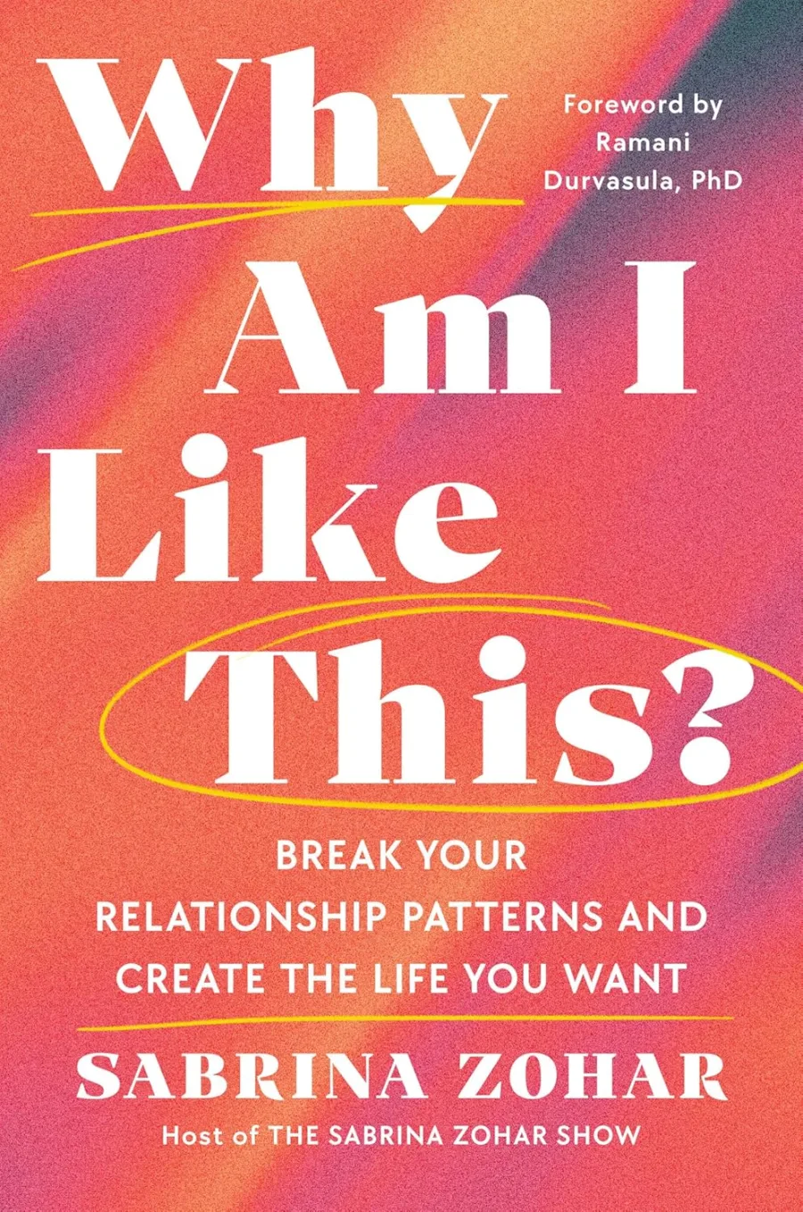 Why Am I Like This?: Break Your Relationship Patterns and Create the Life You Want