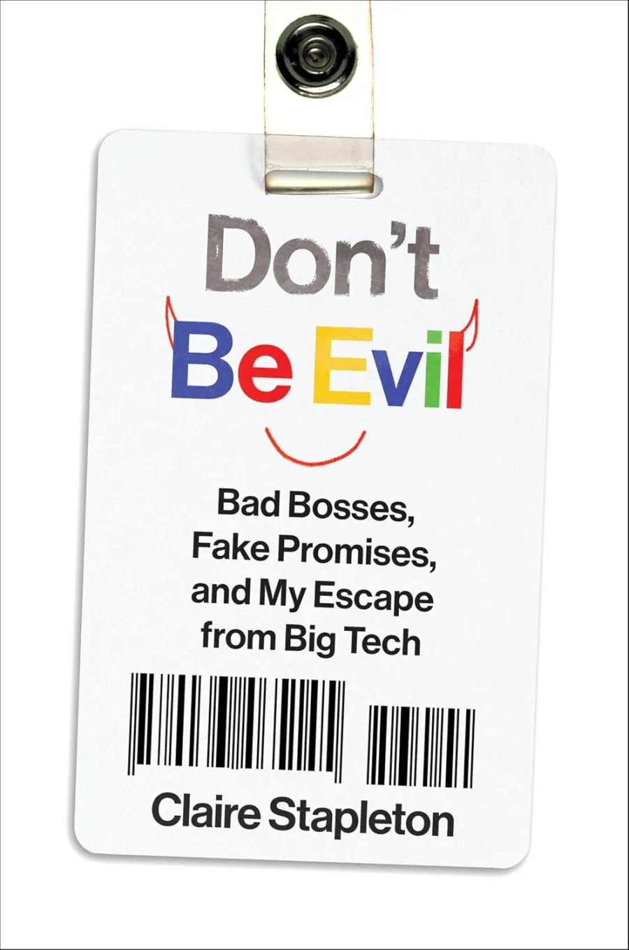 Don't Be Evil: Bad Bosses Fake Promises and My Escape from Big Tech