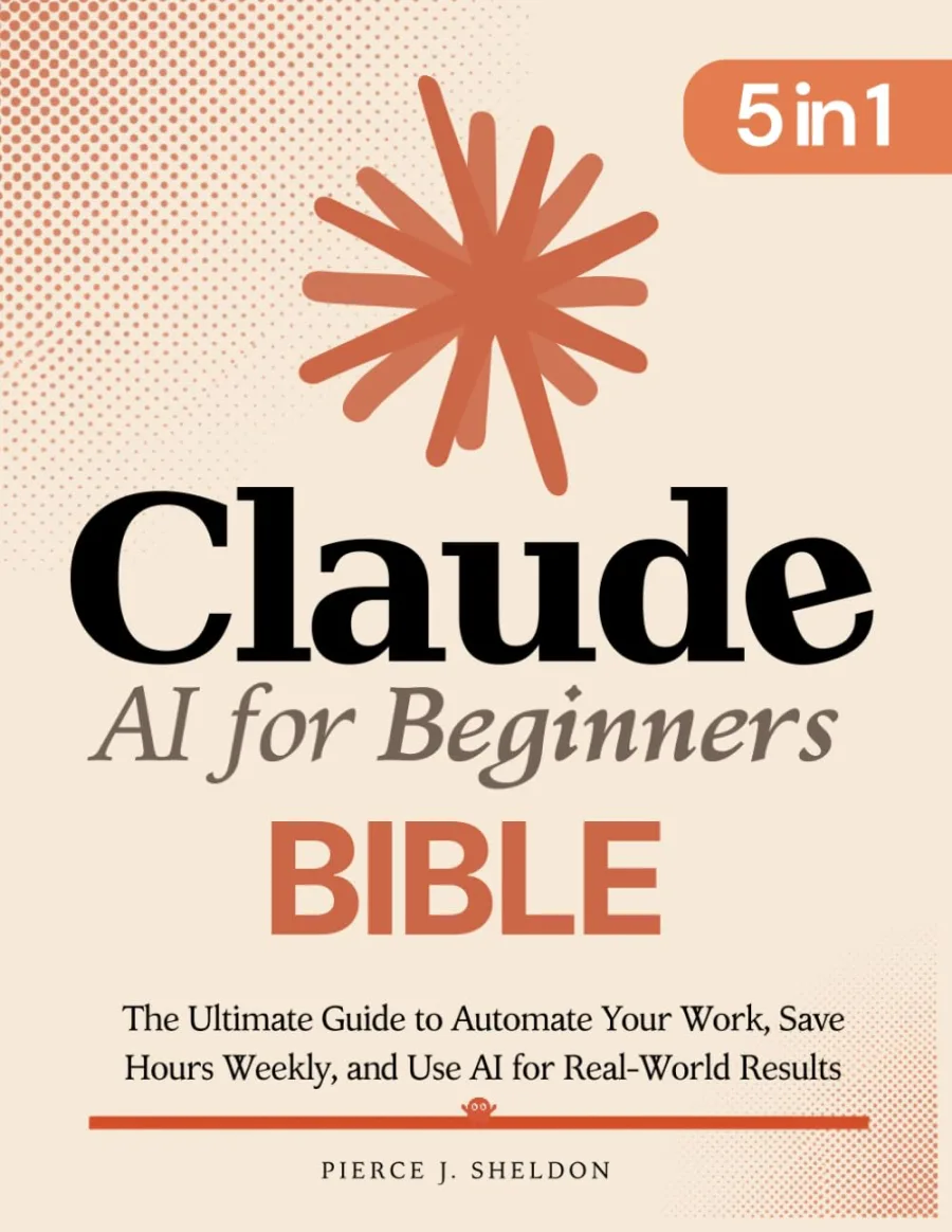 Claude AI for Beginners Bible: [5 in 1]
