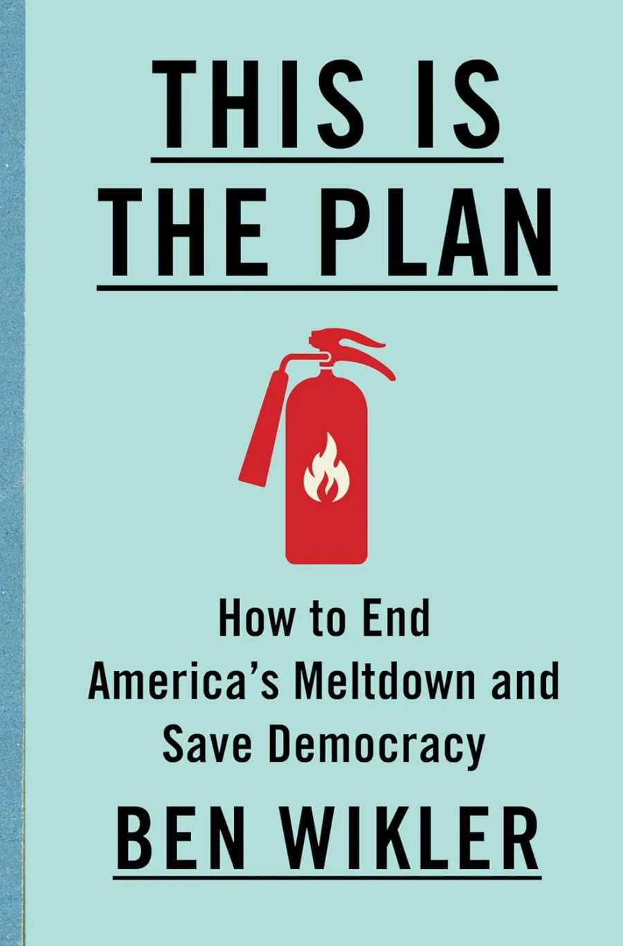 This Is The Plan: How to End America's Meltdown and Save Democracy