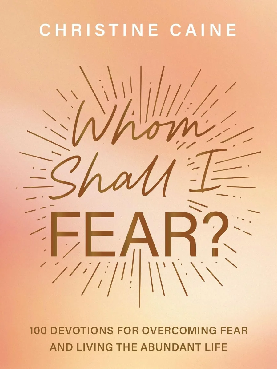 Whom Shall I Fear?: 100 Devotions for Overcoming Fear and Living the Abundant Life