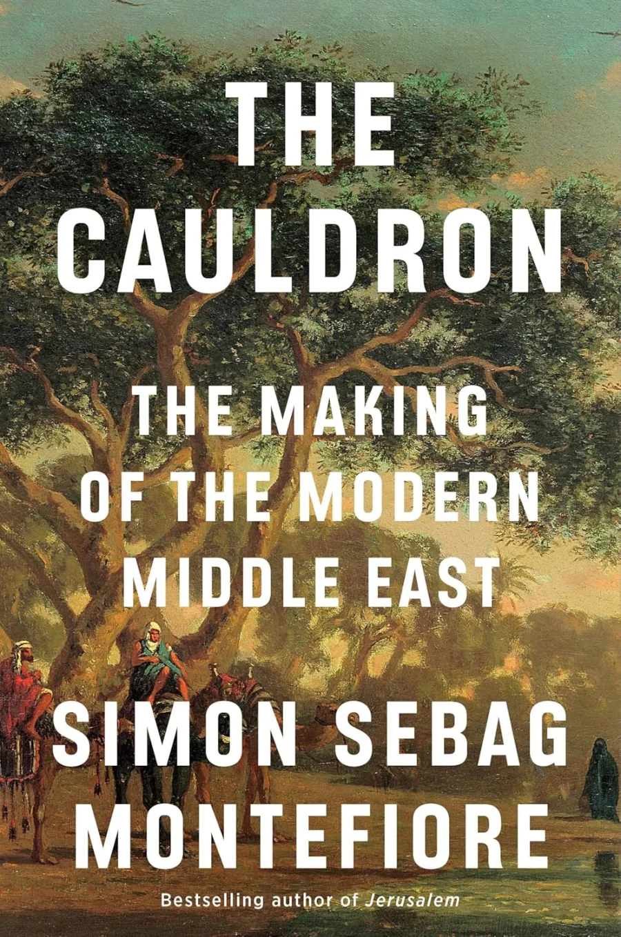 The Cauldron: The Making of the Modern Middle East