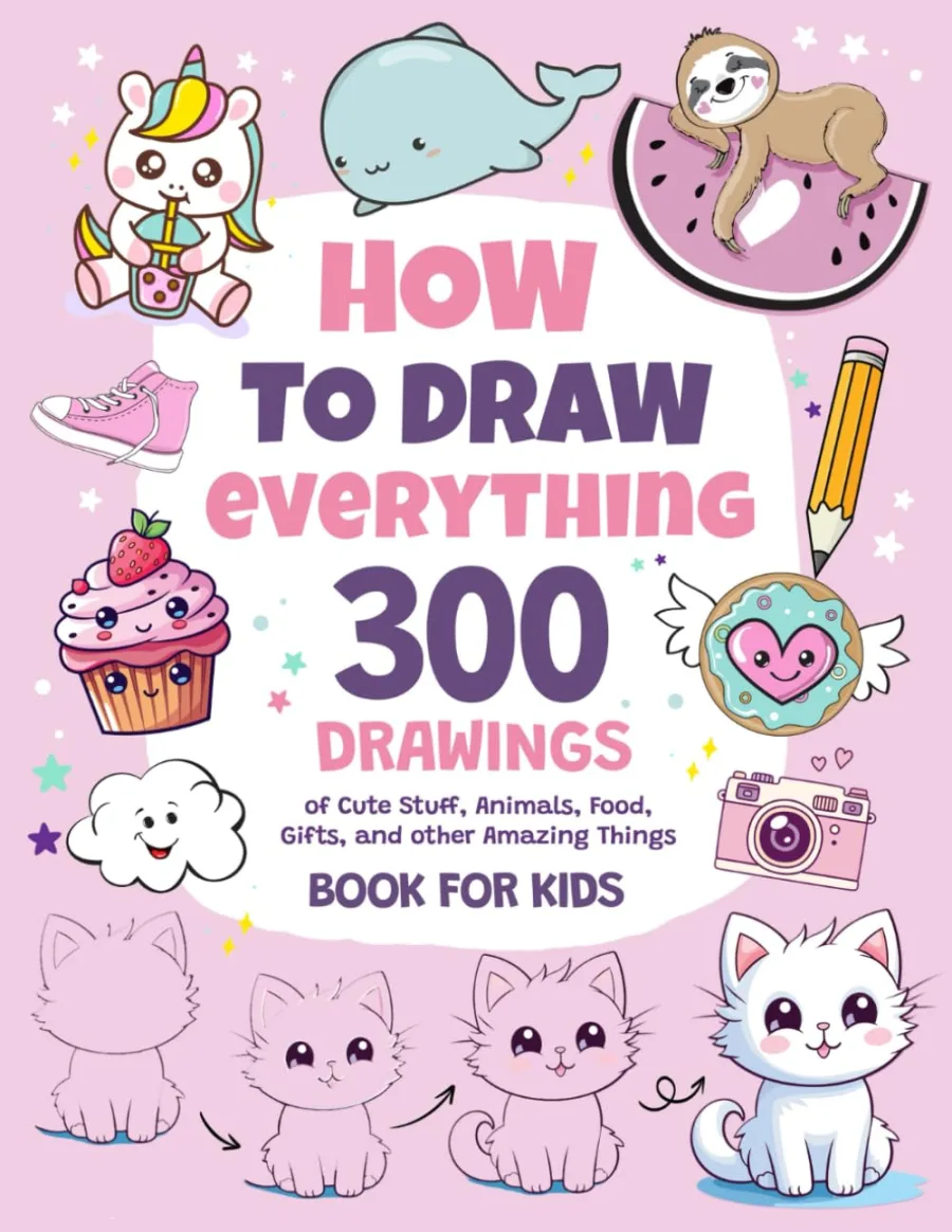 How To Draw Everything: 300 Drawings of Cute Stuff, Animals, Food, Gifts, and other Amazing Things