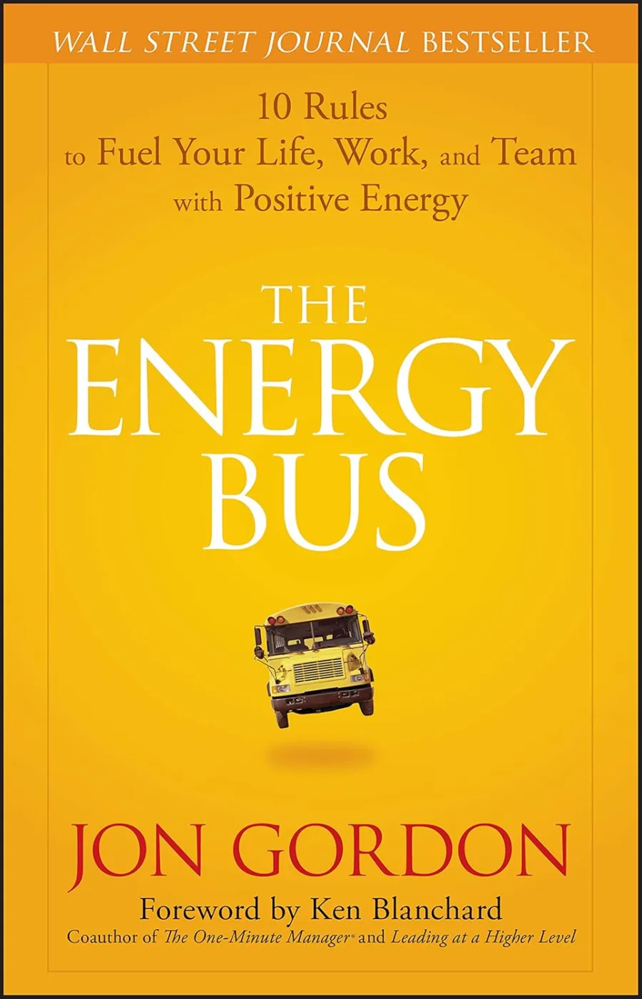 The Energy Bus: 10 Rules to Fuel Your Life, Work, and Team with Positive Energy