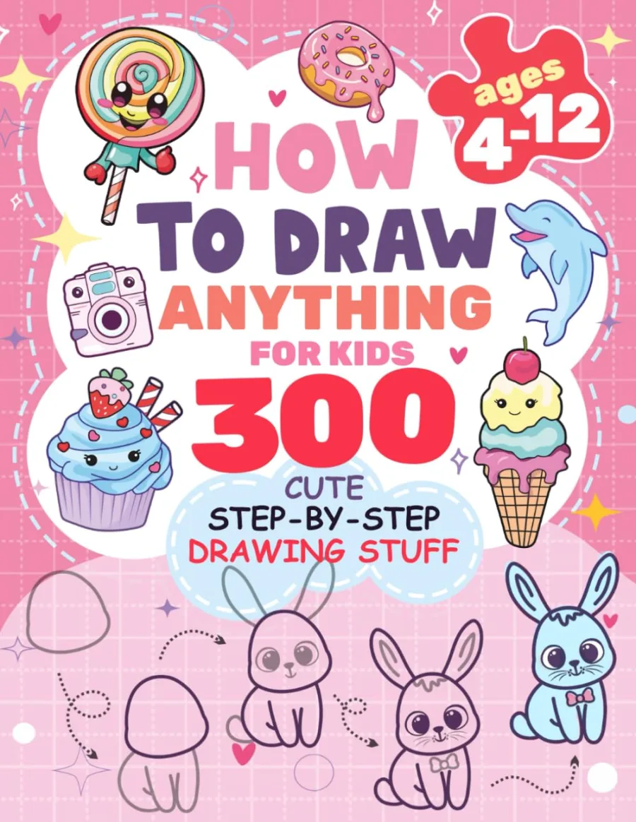 How to Draw Anything for kids: 300 Cute Step-by-Step Drawing Stuff: Amazing Food, Animals, Kawaii
