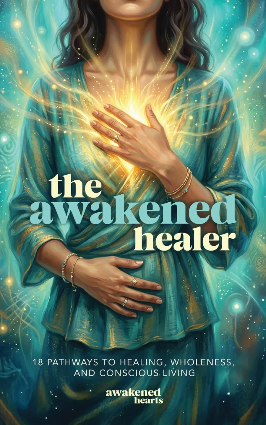 The Awakened Healer: 18 Pathways to Healing, Wholeness, and Conscious Living