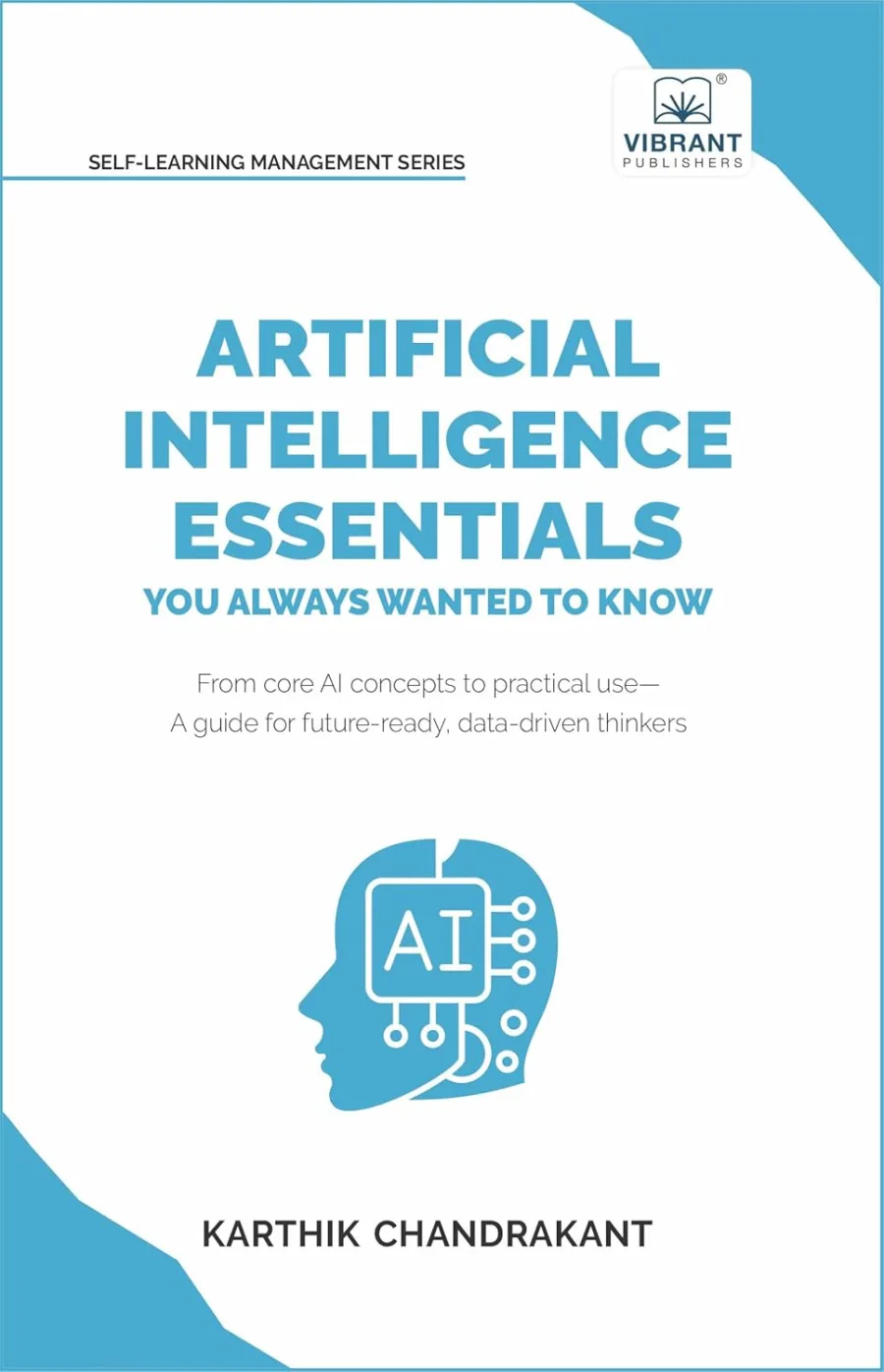 Artificial Intelligence Essentials You Always Wanted to Know: Master AI Fundamentals, ML Techniques