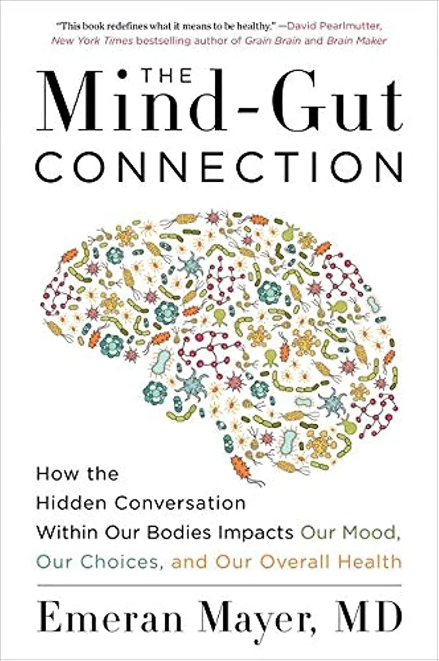 The Mind-Gut Connection: How the Hidden Conversation Within Our Bodies Impacts Our Mood, Our Choices