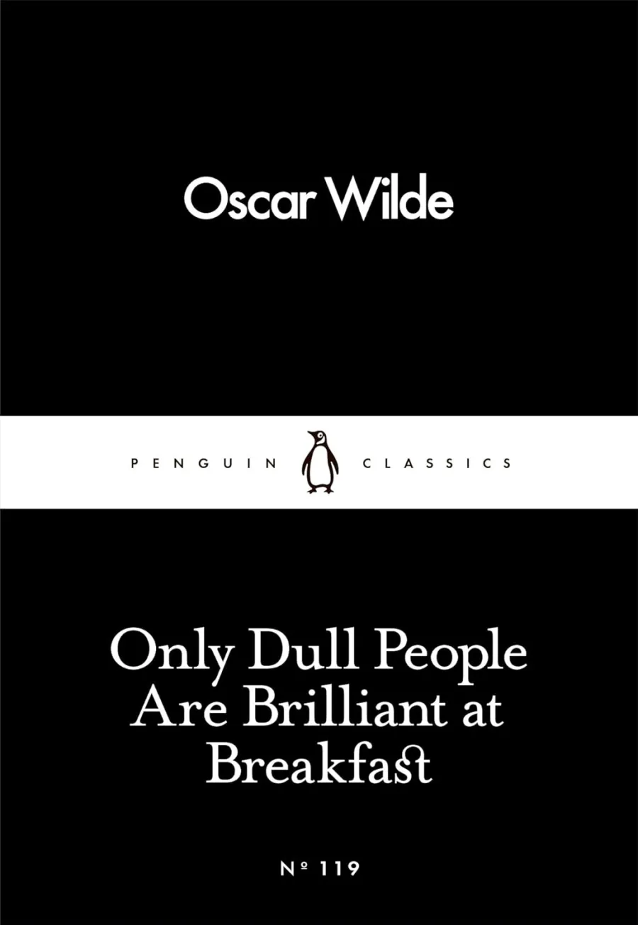 Only Dull People Are Brilliant at Breakfast by Oscar Wilde: Essays, Wit & Humour, Classic Literature