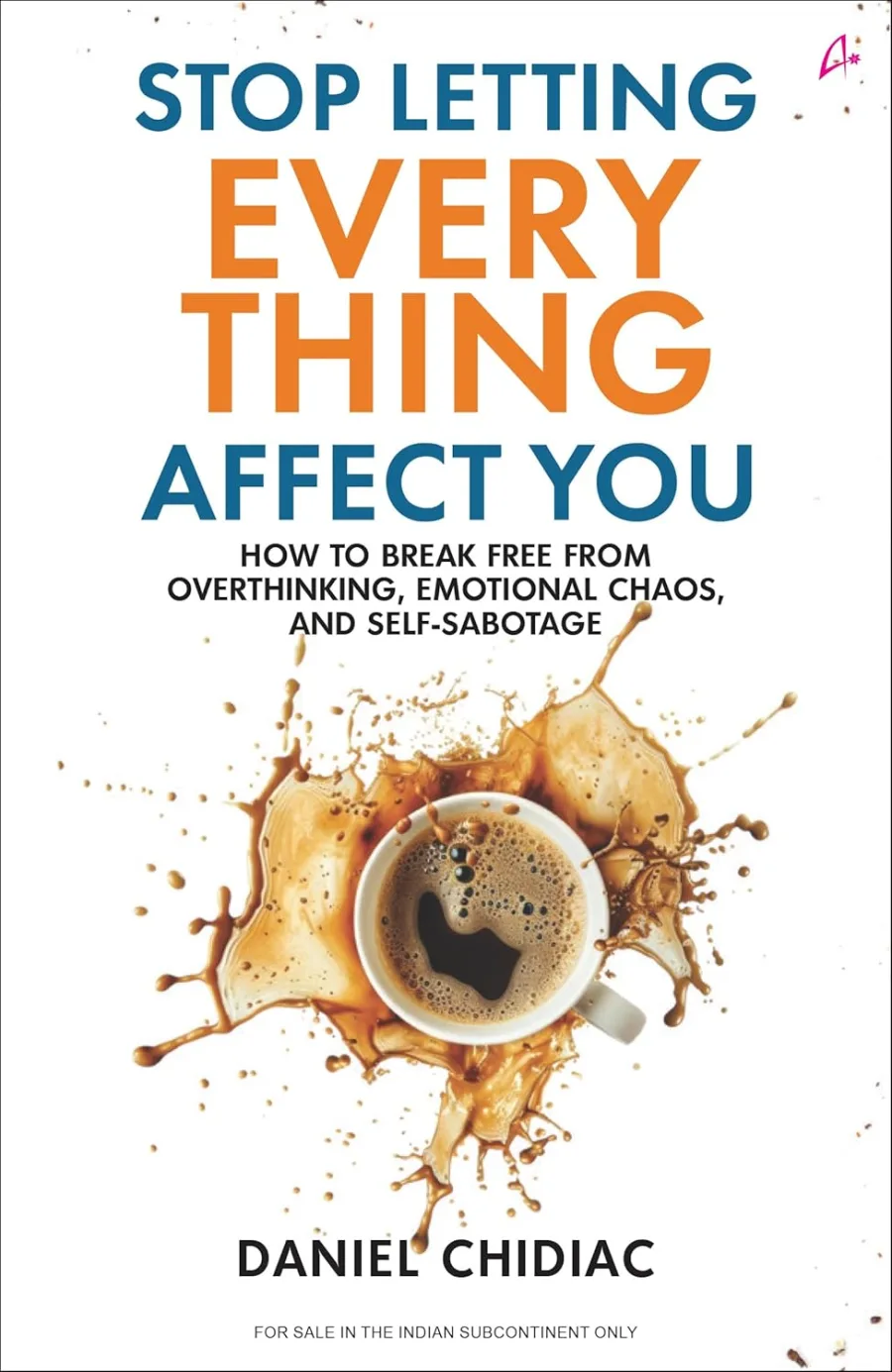 Stop Letting Everything Affect You: How to break free from overthinking, emotional chaos