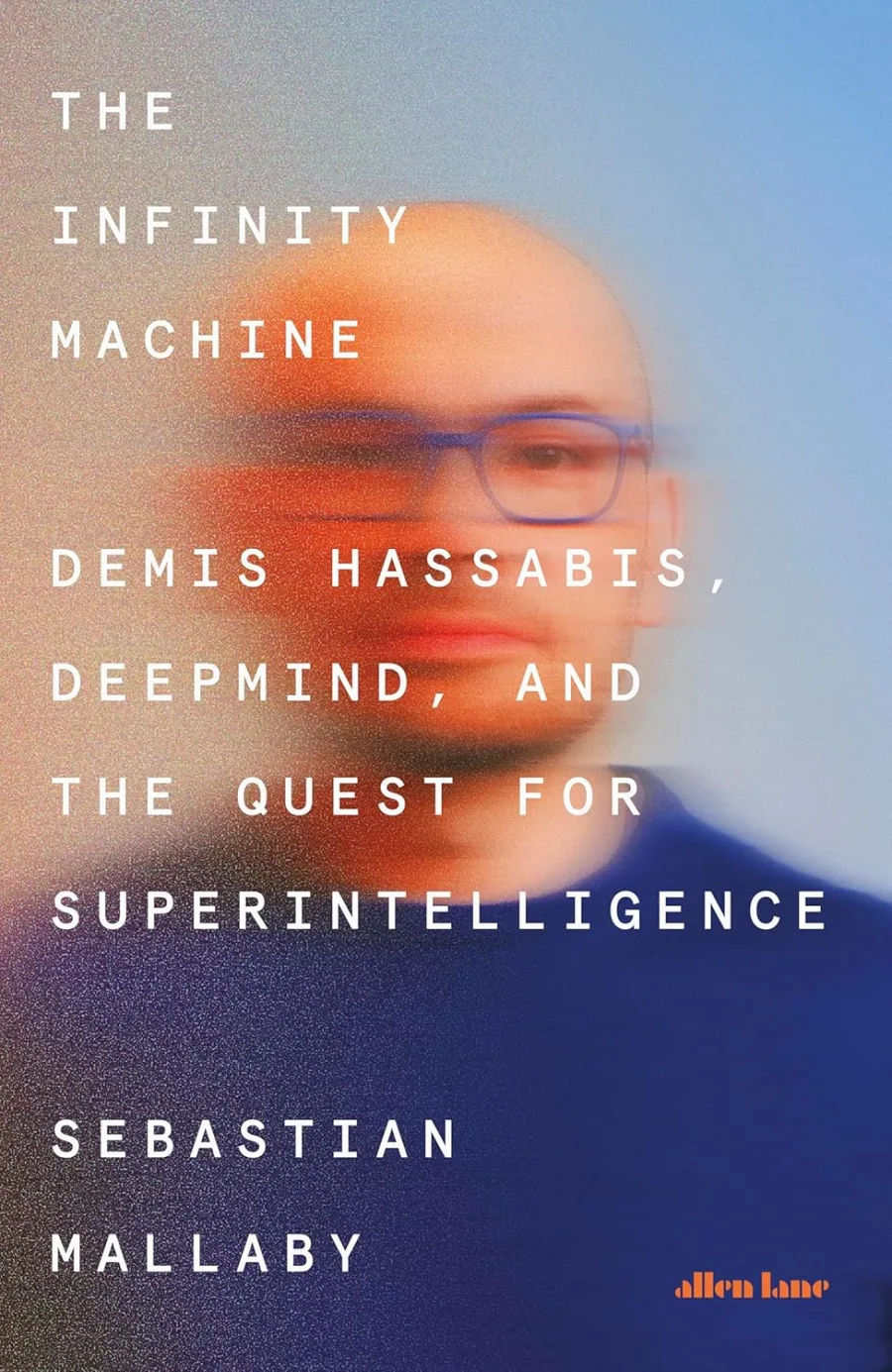 The Infinity Machine: Demis Hassabis, DeepMind and the Quest for Superintelligence