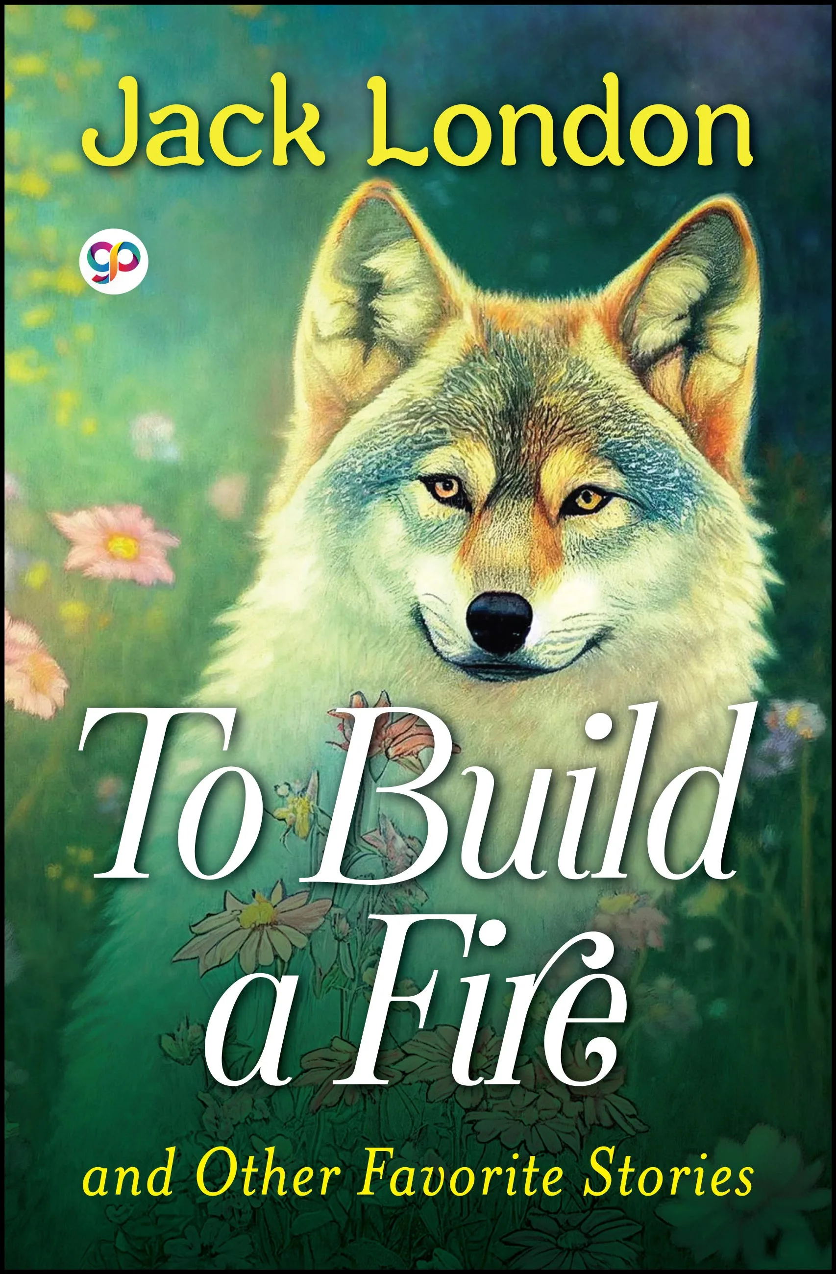 To Build a Fire and Other Favorite Stories