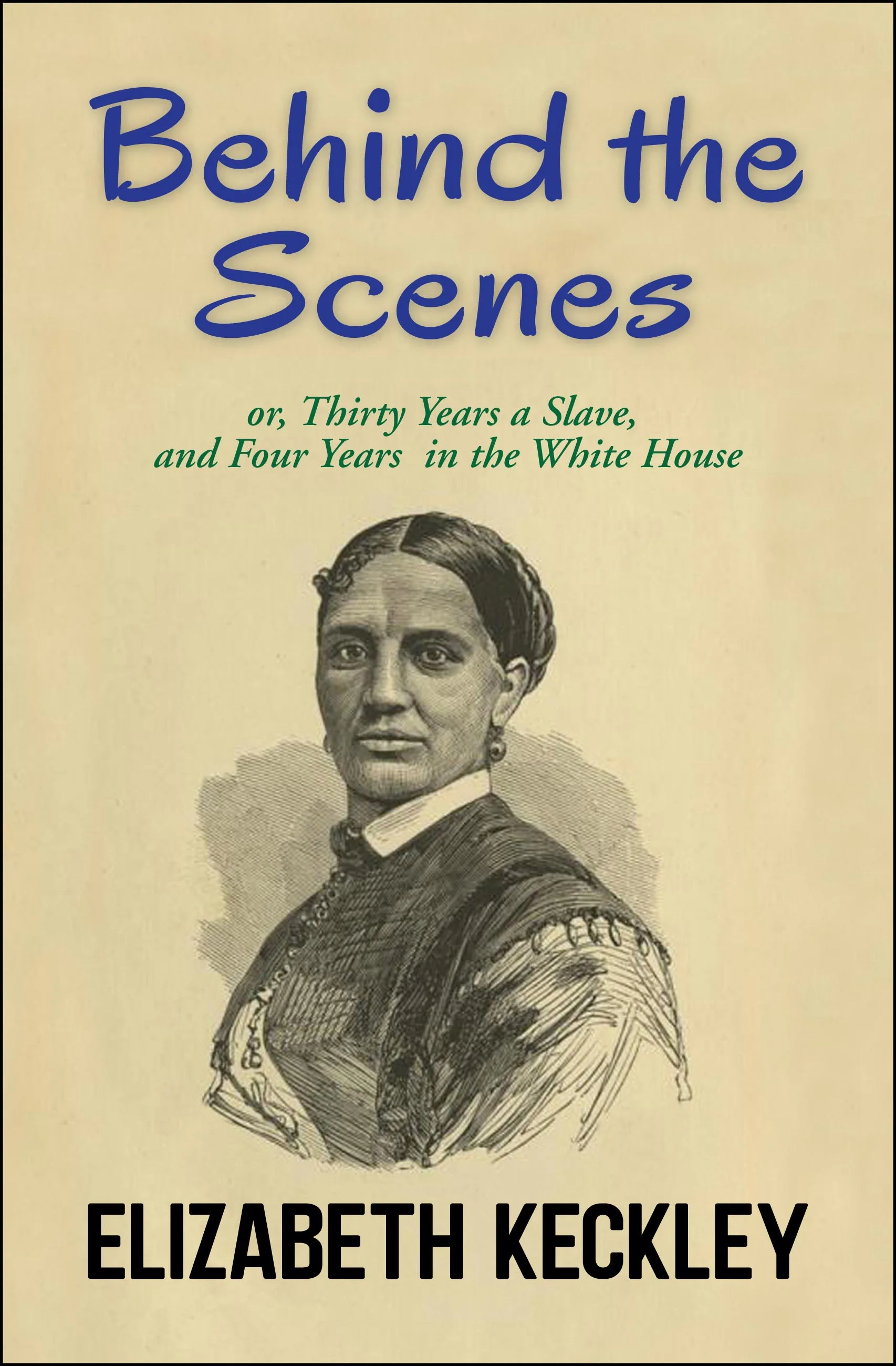 Behind the Scenes, or, Thirty Years a Slave, And Four Years in the White House