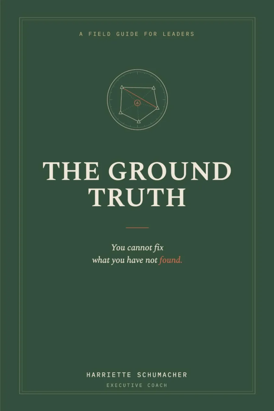 The Ground Truth: A Field Guide for Leaders