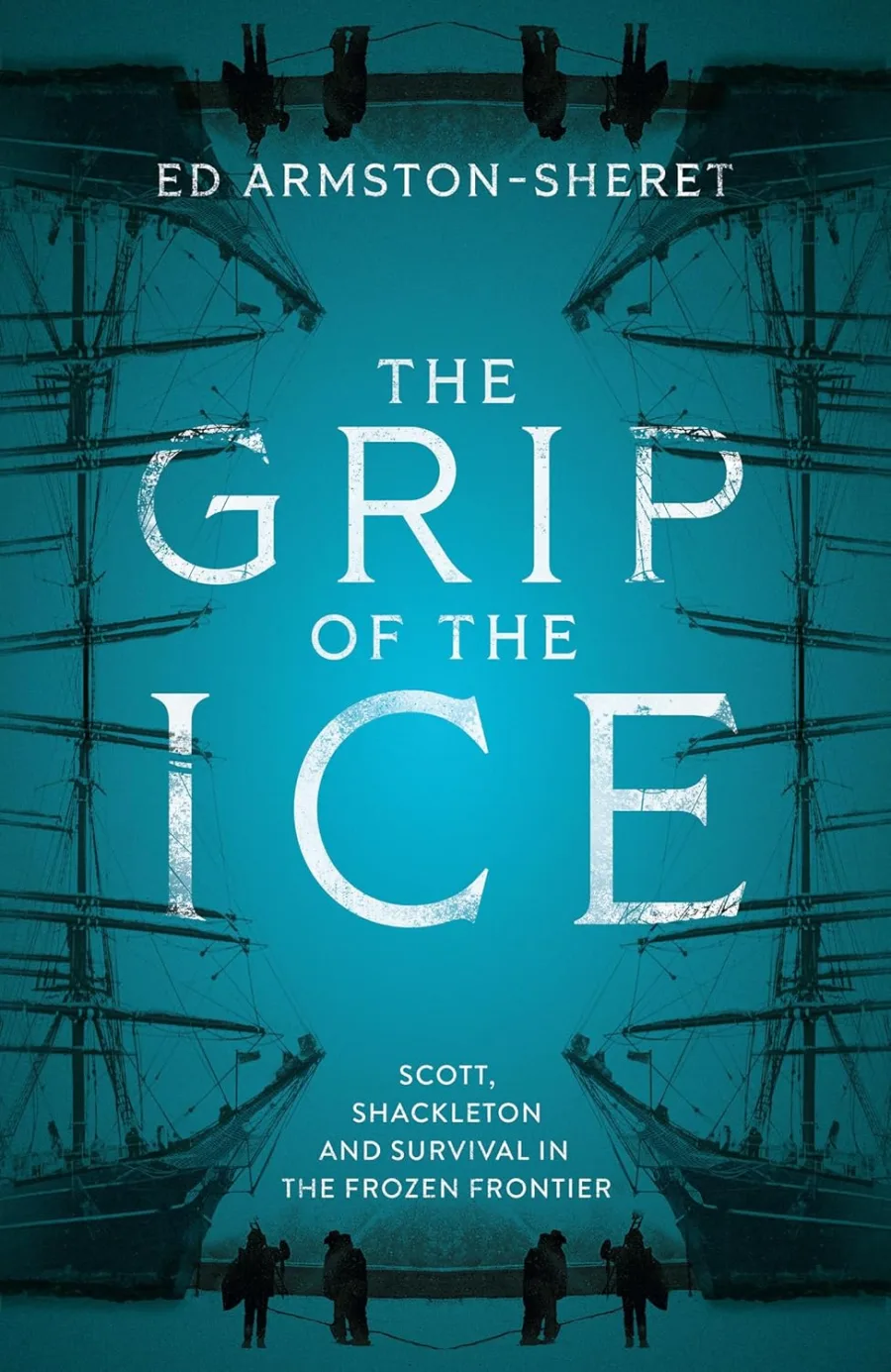 The Grip of the Ice: Scott, Shackleton and Survival in the Frozen Frontier