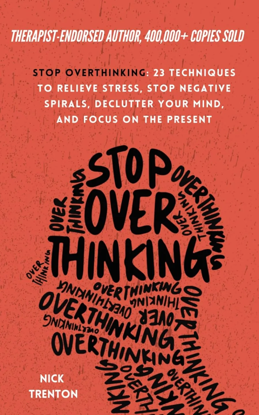 Stop Overthinking: 23 Techniques to Relieve Stress, Stop Negative Spirals, Declutter Your Mind, and