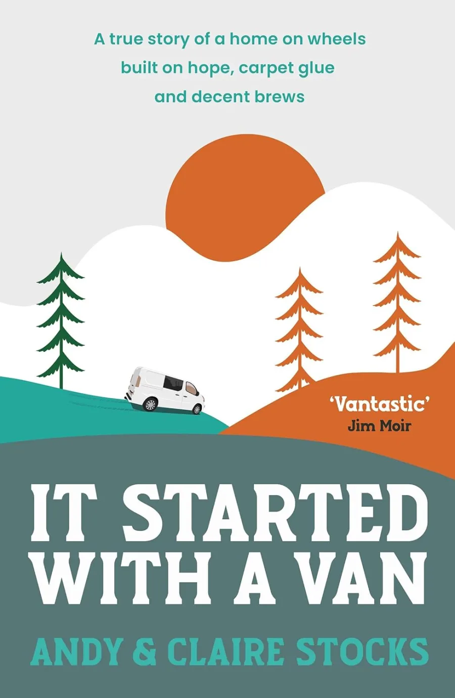 It Started with a Van: A true story of a home on wheels built on hope, carpet glue and decent brews