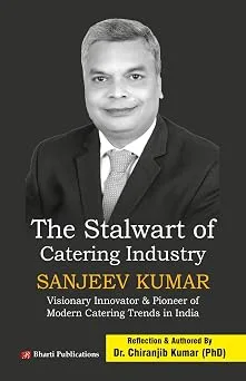 The Stalwart of Catering Industry Sanjeev Kumar: Visionary Innovator & Pioneer of Modern Catering Tr