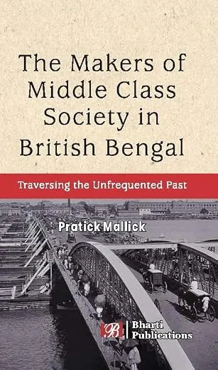 The Makers of Middle Class Society in British Bengal: Traversing the Unfrequented Past