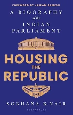 Housing the Republic: A Biography of the Indian Parliament