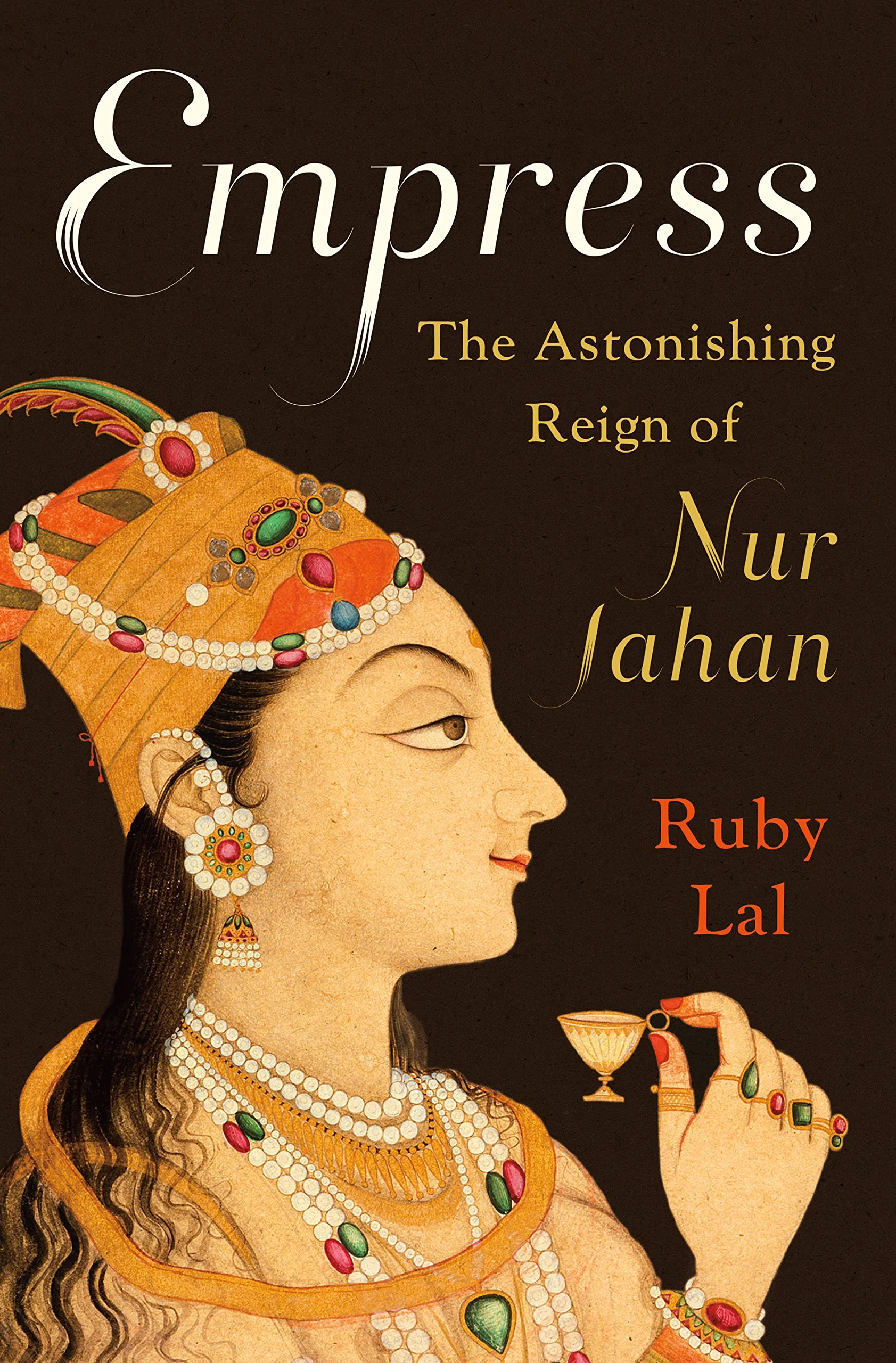 Empress The Astonishing Reign of Nur Jahan