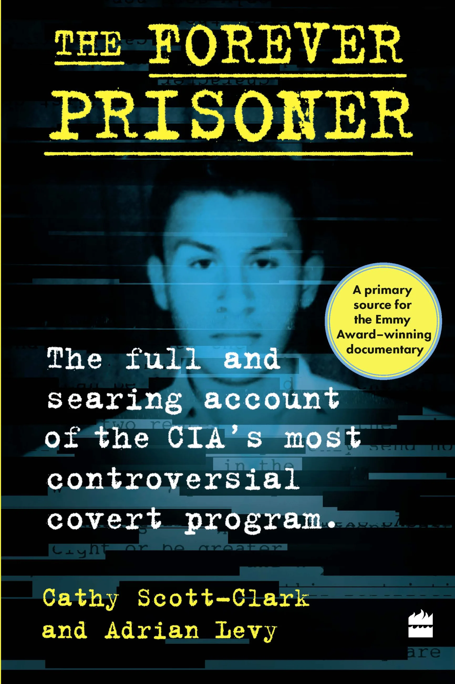 The Forever Prisoner: The Full and Searing Account of the CIA's Most Controversial Covert Program