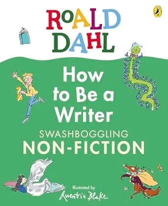 ROALD DAHL HOW TO BE A WRITER: SWASHBOGGLING NON-FICTION