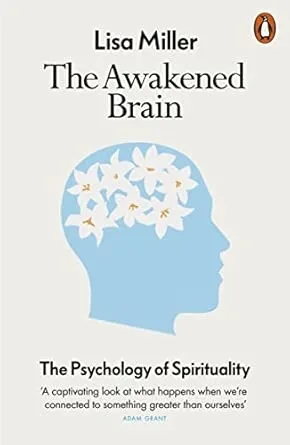 THE AWAKENED BRAIN : THE PSYCHOLOGY OF SPIRITUALITY