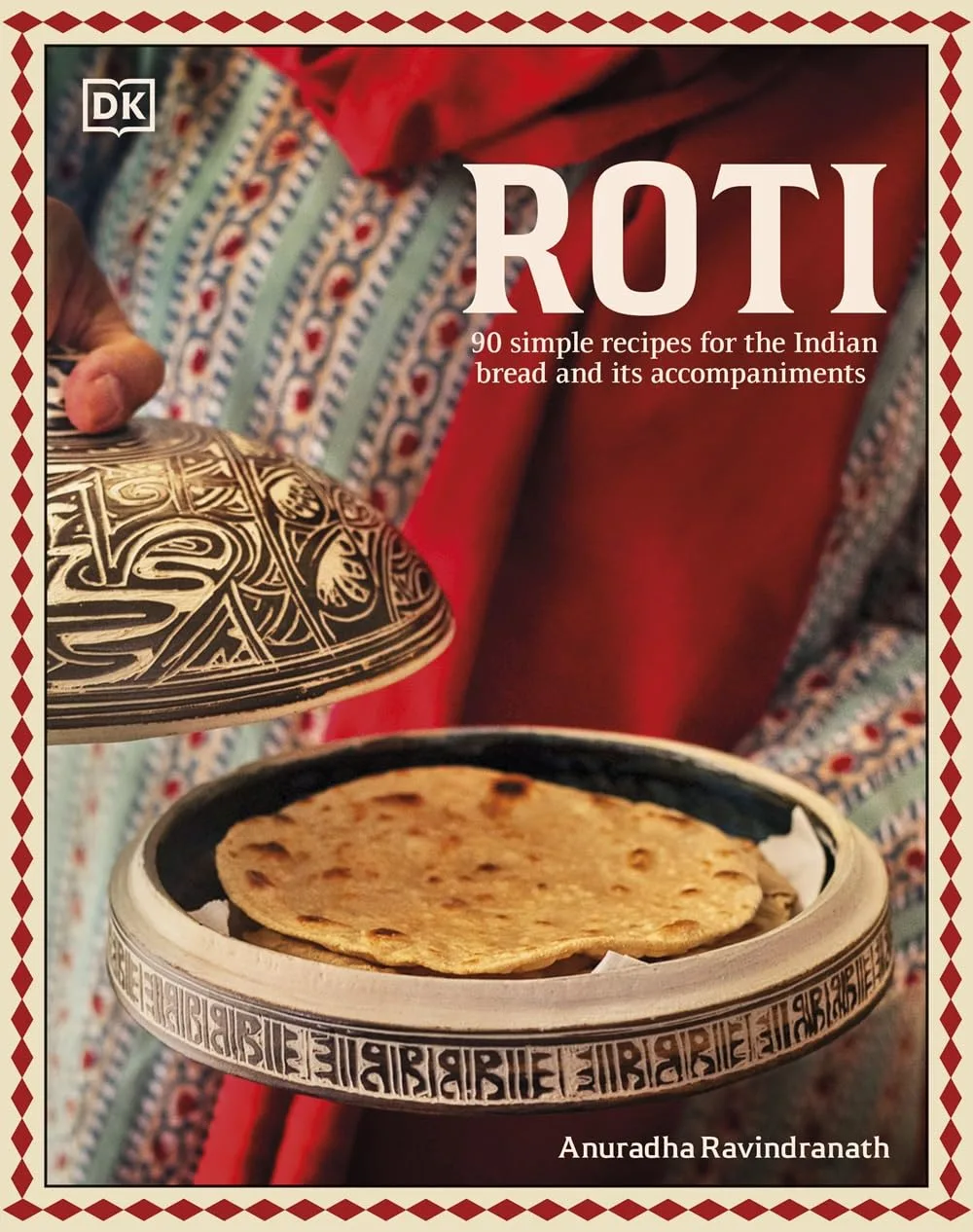 Roti: 90 Simple Recipes for the Indian Bread and Its Accompaniments