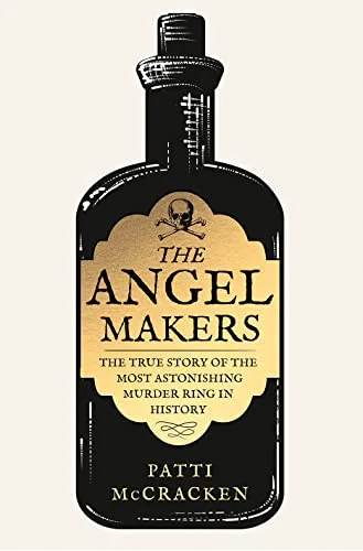 THE ANGEL MAKERS: The True Story of the Most Astonishing Mur