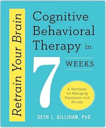 RETRAIN YOUR BRAIN: COGNITIVE BEHAVIORAL THERAPY IN 7 WEEKS