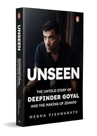 UNSEEN: THE UNTOLD STORY OF DEEPINDER GOYAL AND THE MAKING OF ZOMATO