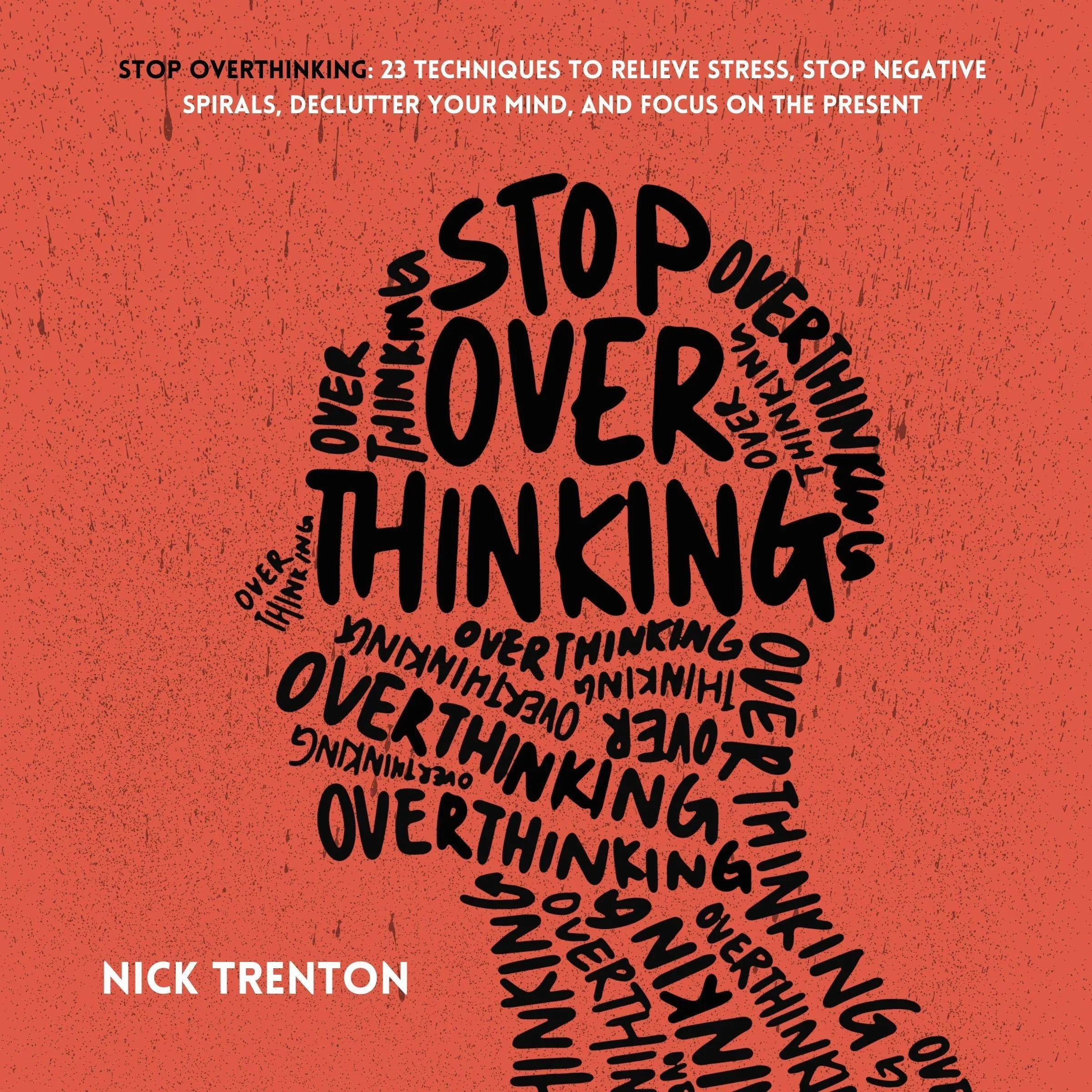 Stop Overthinking 23 Techniques to Relieve Stress Stop Negative Spirals Declutter Your Mind and Focus on the Present