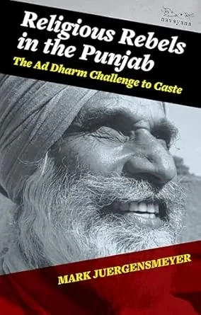Religious Rebels in the Punjab: The Ad Dharm Challenge to Caste