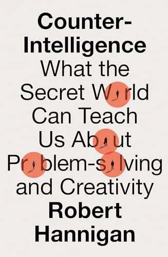COUNTER-INTELLIGENCE: What the Secret World Can Teach Us Abo