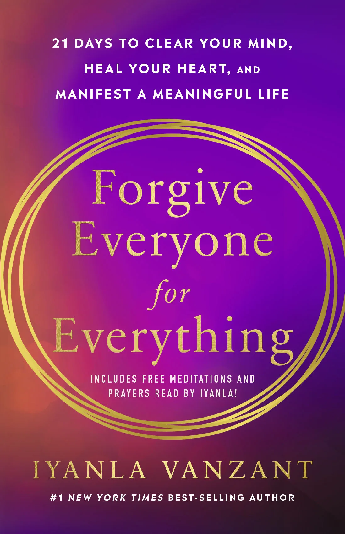 FORGIVE EVERYONE FOR EVERYTHING:21 DAYS TO CLEAR YOUR MIND, HEAL YOUR HEART, AND MANIFEST A MEANINGFUL LIFE (INCLUDES FREE MEDITATIONS AND PRAYERS READ BY IYANLA!)