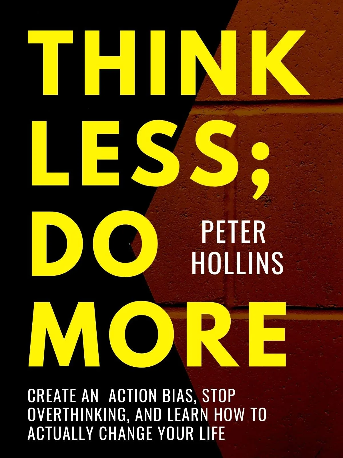 Think Less; Do More: Create an Action Bias and Change your Life | Action-Driven Habits to Beat Procrastination Build Momentum Stop Overthinking and Get Things Done