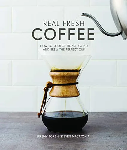 REAL FRESH COFFEE: How to source, roast, grind and brew the