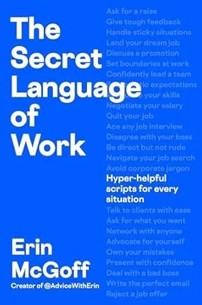 THE SECRET LANGUAGE OF WORK : HYPER-HELPFUL SCRIPTS FOR EVERY SITUATION
