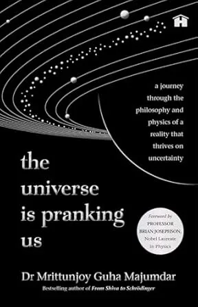 THE UNIVERSE IS PRANKING US:A JOURNEY THROUGH THE PHILOSOPHY AND PHYSICS OF A REALITY THAT THRIVES ON UNCERTAINTY