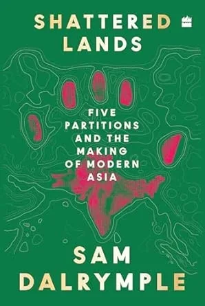 Shattered Lands: Five Partitions and the Making of Modern Asia
