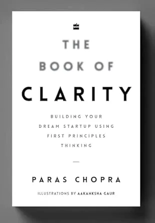 The Book of Clarity : Building Your Dream Start-Up Using First Principles Thinking