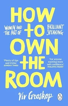 HOW TO OWN THE ROOM : WOMEN AND THE ART OF BRILLIANT SPEAKING